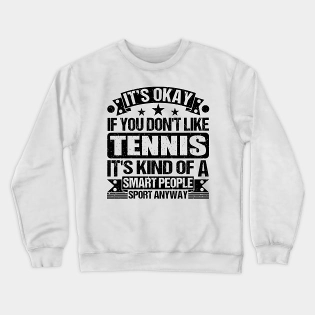 Tennis Lover It's Okay If You Don't Like Tennis It's Kind Of A Smart People Sports Anyway Crewneck Sweatshirt by Benzii-shop 